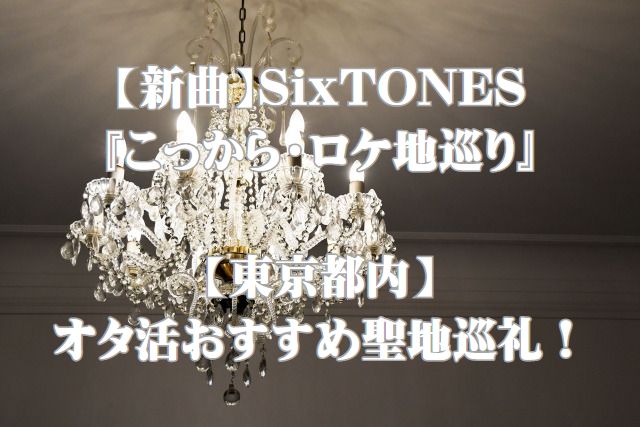 【新曲】Sixtones『こっから・ロケ地巡り』【東京都内】オタ活おすすめ聖地巡礼！