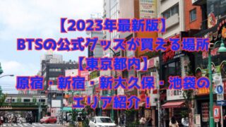 【2023年最新版】BTSの公式グッズが買える場所【東京都内】原宿・新宿・新大久保・池袋のエリア紹介！