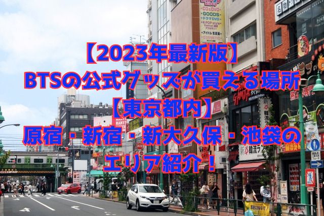 【2023年最新版】BTSの公式グッズが買える場所【東京都内】原宿・新宿・新大久保・池袋のエリア紹介！